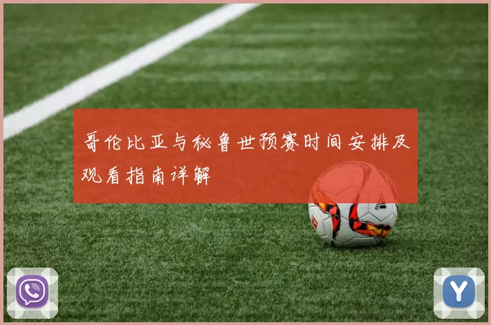 哥伦比亚与秘鲁世预赛时间安排及观看指南详解