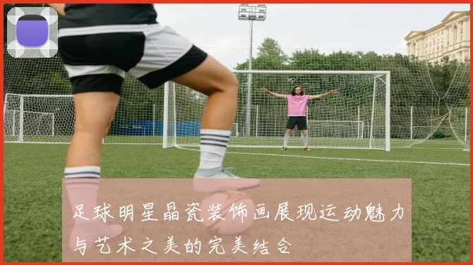 足球明星晶瓷装饰画展现运动魅力与艺术之美的完美结合